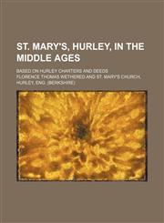 St. Mary's, Hurley, in the Middle Ages; based on Hurley charters and deeds,1150485981,9781150485985