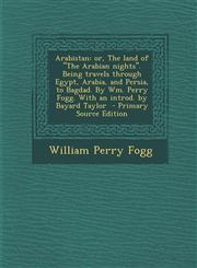 Arabistan Or, the Land of the Arabian Nights. Being Travels Through Egypt, Arabia, and Persia, to Bagdad. by Wm. Perry Fogg. W,1293590193,9781293590195