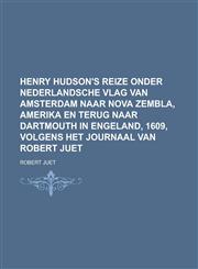 Henry Hudson's Reize Onder Nederlandsche Vlag Van Amsterdam Naar Nova Zembla, Amerika En Terug Naar Dartmouth in Engeland, 1609, Volgens Het Journaal,123488643X,9781234886431