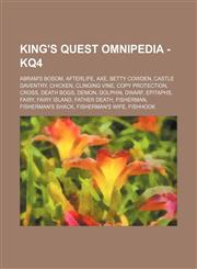 King's Quest Omnipedia - KQ4 Abram's bosom, Afterlife, Axe, Betty Cowden, Castle Daventry, Chicken, Clinging vine, Copy protection, Cross, Death bogs, Demon, Dolphin, Dwarf, Epitaphs, Fairy, Fairy Island, Father Death, Fisherman, Fisherman's Shack, Fishe,123465282X,9781234652821