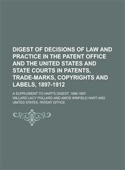 Digest of Decisions of Law and Practice in the Patent Office and the United States and State Courts in Patents, Trade-marks, Copyrights and Labels, 1897-1912; A Supplement to Hart's Digest, 1886-1897,1236799364,9781236799364