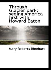 Through Glacier park; seeing America first with Howard Eaton,1117486877,9781117486871
