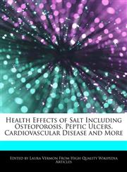 Health Effects of Salt Including Osteoporosis, Peptic Ulcers, Cardiovascular Disease and More,1276152426,9781276152426
