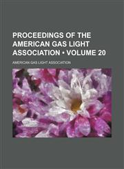 Proceedings of the American Gas Light Association (Volume 20),1154342549,9781154342543