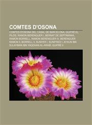 Comtes d'Osona Comtes d'Osona del casal de Barcelona, Guifré el Pilós, Ramon Berenguer I, Bernat de Septimània, Ramon Borrell,1232713686,9781232713685