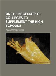 On the Necessity of Colleges to Supplement the High Schools,1151031488,9781151031488