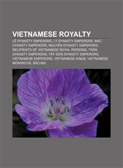 Vietnamese royalty Lê Dynasty emperors, Lý Dynasty emperors, Mạc Dynasty emperors, Nguyễn Dynasty emperors,1157156924,9781157156925