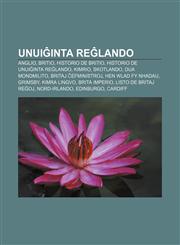 Unuiĝinta Reĝlando Anglio, Britio, Historio de Britio, Historio de Unuiĝinta Reĝlando, Kimrio, Skotlando, Dua mondmilito, Britaj ĉefministroj, Hen Wlad Fy Nhadau, Grimsby, Kimra lingvo, Brita imperio, Listo de britaj reĝoj, Nord-Irlando,1233335766,9781233335763