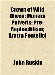 Crown of Wild Olives; Munera Pulveris; Pre-Raphaelitism; Aratra Pentelici,1152150901,9781152150904