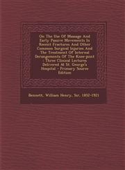 On The Use Of Massage And Early Passive Movements In Recent Fractures And Other Common Surgical Injuries And The Treatment Of Internal Derangements Of The Knee-joint Three Clinical Lectures Delivered At St. George's Hospital - Primary Source Edition,1294076035,9781294076032