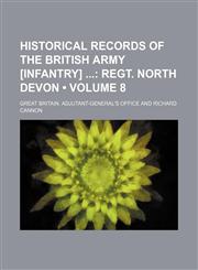Historical Records of the British Army [Infantry] (Volume 8); Regt. North Devon,1154157369,9781154157369