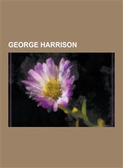 George Harrison The Beatles, Pattie Boyd, the Concert for Bangladesh, George Harrison Discography, Homer's Barbershop Quartet, Norther,1230624708,9781230624709