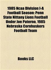 1985 Ncaa Division I-A Football Season Penn State Nittany Lions Football Under Joe Paterno,1156669219,9781156669211