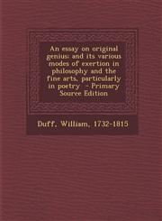 Essay on Original Genius; And Its Various Modes of Exertion in Philosophy and the Fine Arts, Particularly in Poetry,1287678254,9781287678250