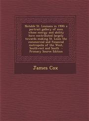 Notable St. Louisans in 1900; A Portrait Gallery of Men Whose Energy and Ability Have Contributed Largely Towards Making St. Louis the Commercial and,1295410559,9781295410552
