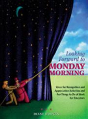 Looking Forward to Monday Morning: Ideas for Recognition and Appreciation Activities and Fun Things to Do at Work for Educators,1412913381,9781412913386