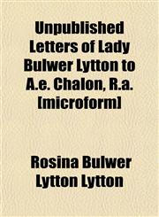 Unpublished Letters of Lady Bulwer Lytton to A.e. Chalon, R.a. [microform],1152096249,9781152096240