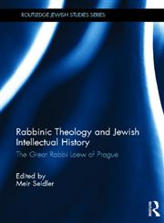 Rabbinic Theology and Jewish Intellectual History The Great Rabbi Loew of Prague,0415503604,9780415503600