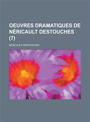 Oeuvres Dramatiques de Nericault Destouches (7),1234491745,9781234491741