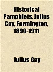 Historical Pamphlets, Julius Gay, Farmington, 1890-1911,1152292668,9781152292666
