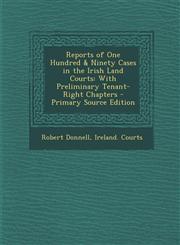 Reports of One Hundred & Ninety Cases in the Irish Land Courts With Preliminary Tenant-Right Chapters,1289540438,9781289540432