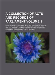 A   Collection of Acts and Records of Parliament Volume 1; With Reports of Cases, Argued and Determined in the Courts of Law and Equity, Respecting Ti,123120981X,9781231209813