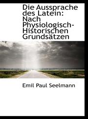 Die Aussprache des Latein Nach Physiologisch-Historischen Grundsätzen,1110794495,9781110794492