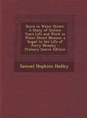 Down in Water Street A Story of Sixteen Years Life and Work in Water Street Mission; A Sequel to the Life of Jerry McAuley - Primary Source,128953148X,9781289531485