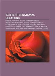 1938 in international relations Conflicts in 1938, States and territories disestablished in 1938, States and territories established in 1938,1155984692,9781155984698