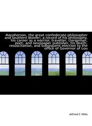 MacPherson, the Great Confederate Philosopher and Southern Blower; A Record of His Philosophy, His C,1116873885,9781116873887