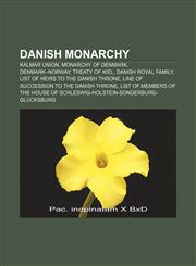 Danish monarchy Kalmar Union, Monarchy of Denmark, Denmark-Norway, Treaty of Kiel, Danish Royal Family, List of heirs to the Danish throne,1157682170,9781157682172