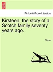 Kirsteen, the story of a Scotch family seventy years ago.,1240904460,9781240904464