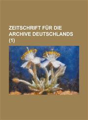 Zeitschrift Fur Die Archive Deutschlands (1),1234640171,9781234640170