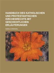 Handbuch des katholischen und protestantischen Kirchenrechts mit geschichtlichen Erläuterungen,1230118756,9781230118758