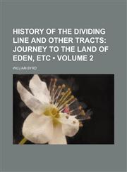History of the Dividing Line and Other Tracts (Volume 2);  Journey to the Land of Eden, etc,1150669373,9781150669378