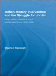 British Military Intervention and the Struggle for Jordan King Hussein, Nasser and the Middle East Crisis, 1955–1958,0415540976,9780415540971