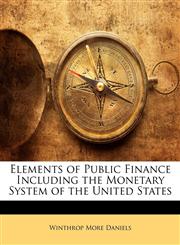 Elements of Public Finance Including the Monetary System of the United States,114284109X,9781142841096