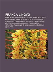 Franca lingvo Franca Akademio, Franca kanzono, Francaj vortoj kaj esprimoj, Francalingvaj filmoj, Franclingva literaturo, Franclingvaj kantistoj, Franclingvaj kantoj, Franclingvaj operoj, Franclingvaj verkistoj, Franclingvio, Jean-Jacques Rousseau,1233334131,9781233334131
