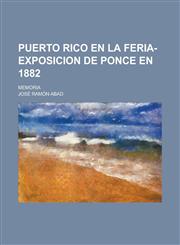 Puerto Rico En La Feria-Exposicion de Ponce En 1882; Memoria,1154639789,9781154639780