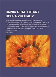 Omnia quae extant opera; in latinum sermonem conversa pro quibus illustrandis quid actum sit, tum ex praefatione, tum ex librorum indice deprehendes. Librorum prima classis naturam corporis humani, hoc est elementa ... feminis Volume 2,1130676765,9781130676761
