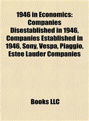 1946 in Economics Companies Disestablished in 1946, Companies Established in 1946, Sony, Vespa, Piaggio, Estée Lauder Companies,1158061439,9781158061433