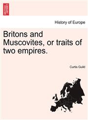 Britons and Muscovites, or traits of two empires.,1240917384,9781240917389