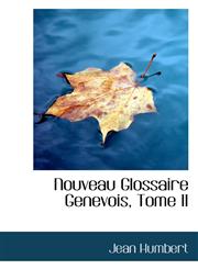 Nouveau Glossaire Genevois, Tome II,1103659588,9781103659586