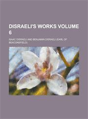 Disraeli's Works Volume 6,1153867613,9781153867610
