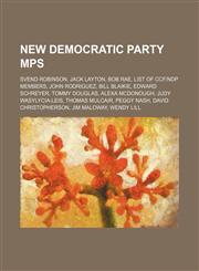 New Democratic Party MPs Svend Robinson, Jack Layton, Bob Rae, List of CCF|NDP members, John Rodriguez, Bill Blaikie, Edward Schreyer,123458736X,9781234587369