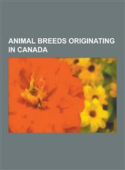 Animal Breeds Originating in Canada Chicken Breeds Originating in Canada, Dog Breeds Originating in Canada, Labrador Retriever, Newfoundland, Canadia,1230625461,9781230625461