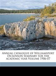 Annual catalogue of Williamsport Dickinson Seminary for the academic year Volume 1906-07,1173285660,9781173285661