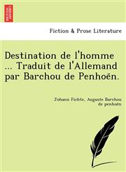 Destination de l'homme ... Traduit de l'Allemand par Barchou de Penhoën.,124902515X,9781249025153