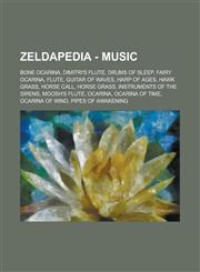 Zeldapedia - Music Bone Ocarina, Dimitri's Flute, Drums of Sleep, Fairy Ocarina, Flute, Guitar of Waves, Harp of Ages, Hawk Grass, Horse Call, Horse Grass, Instruments of the Sirens, Moosh's Flute, Ocarina, Ocarina of Time,123465198X,9781234651985