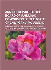 Annual report of the Board of Railroad Commission of the State of California Volume 12,1234290537,9781234290535
